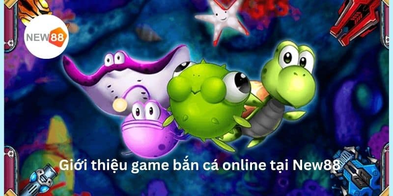 Giới thiệu game bắn cá trực tuyến tại nhà cái New88
