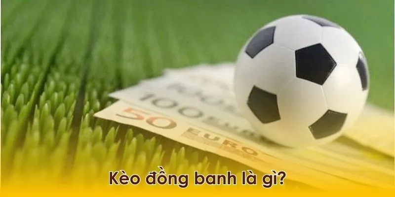 Thông tin tổng quan về kèo đồng banh trong bóng đá